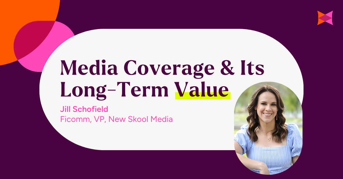Media Coverage Has Long-Term Value. Here’s How to Make It Last.