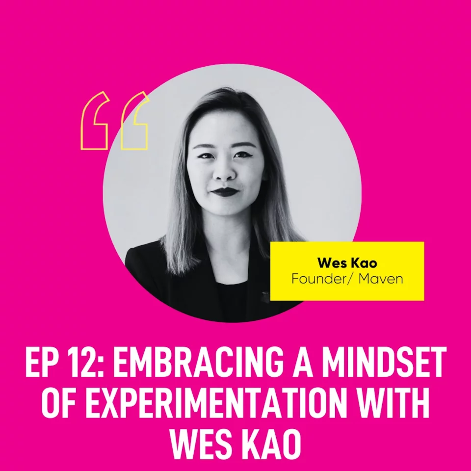EP 12: Embracing a Mindset of Experimentation with Wes Kao