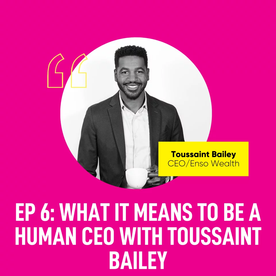 EP 6: What it means to be a HUMAN CEO with Toussaint Bailey